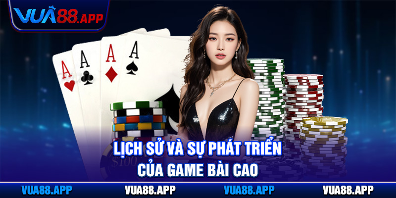 Bài Cào Vua88 - Hướng Dẫn Chi Tiết Cách Đặt Cược Chuẩn 2 Lịch sử và sự phát triển của game bài cao