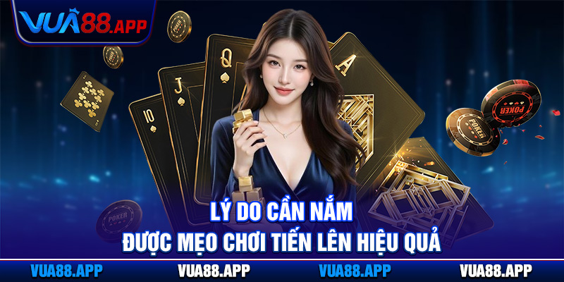 Mẹo Chơi Tiến Lên Hiệu Quả - Nâng Cao Tỷ Lệ Thắng tại Vua88 2 Lý do cần nắm được mẹo chơi tiến lên hiệu quả