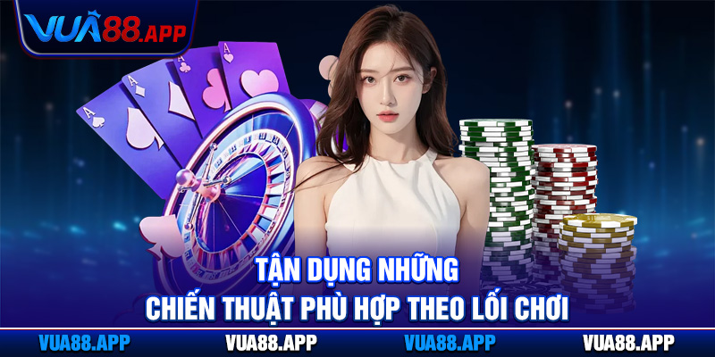 Tận dụng những chiến thuật phù hợp theo lối chơi