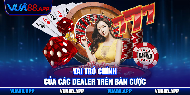 Dealer Là Gì Và Vai Trò, Nhiệm Vụ Điều Hành Cược Tại Vua88 3 Vai trò chính của các dealer trên bàn cược
