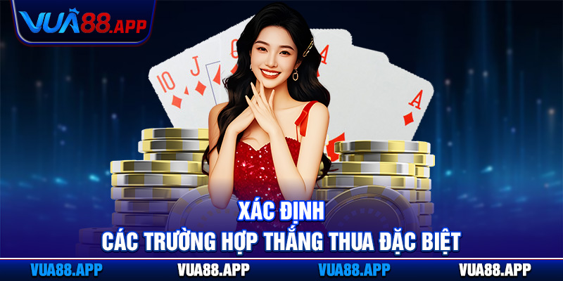 Luật Chơi Bài Cát Tê Vua88 - Tường Tận Từng Điều Khoản 4 Xác định các trường hợp thắng thua đặc biệt